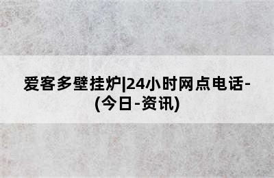 爱客多壁挂炉|24小时网点电话-(今日-资讯)